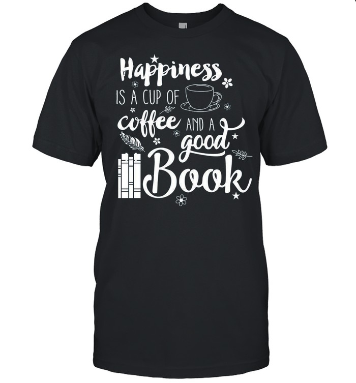 Happiness Is A Cup Of Coffee And A Good Book shirt