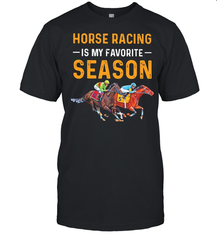 Horse racing is my favorite season shirt