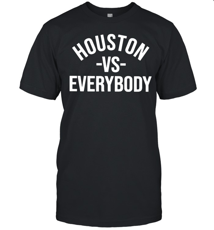 Houston Vs Everybody shirt