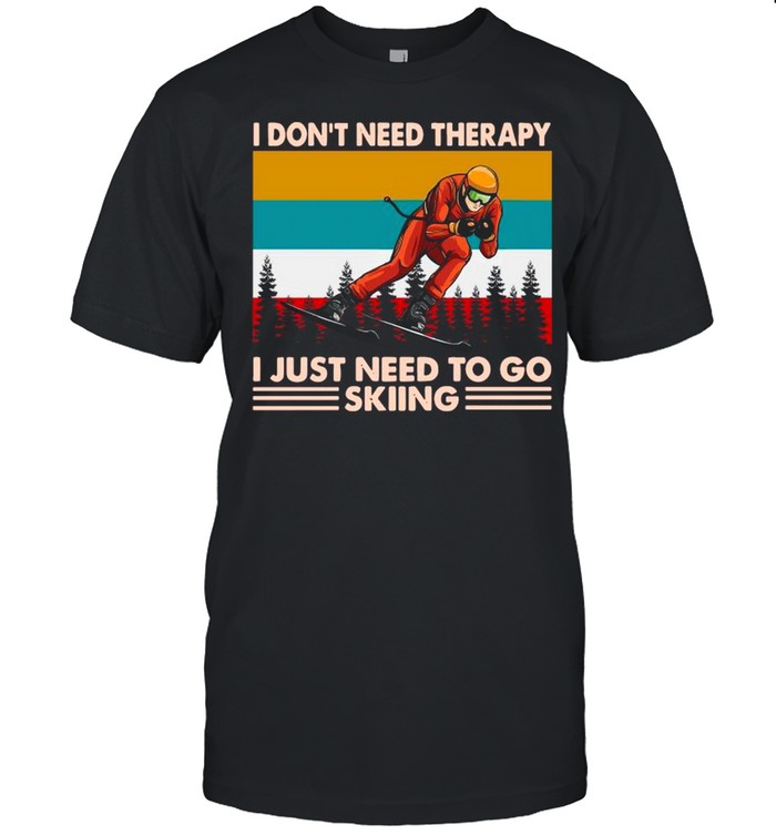 I Don’t Need Therapy I Just Need To Go Skiing Vintage shirt