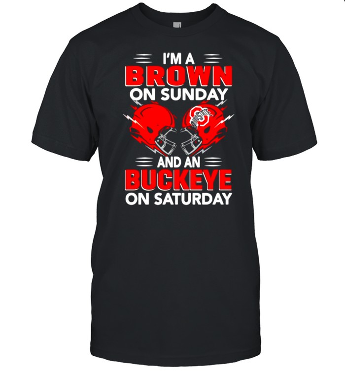 Im a Brown on Sunday and an Buckeye on Saturday shirt