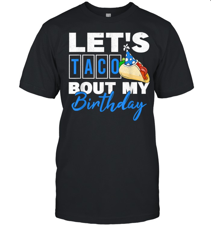 Let’s Taco Bout My Birthday Cinco De Mayo Birthday Boy shirt