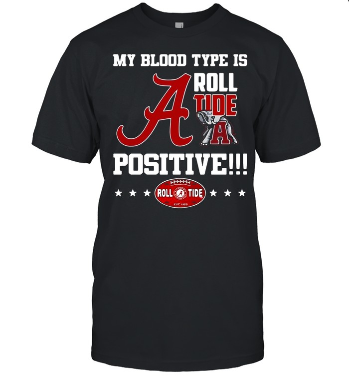 My Blood Type Is A Roll Tide A Positive T-shirt