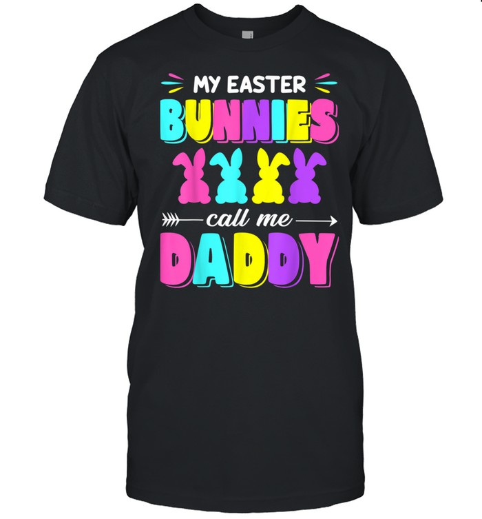 My Easter Bunnies Call Me Daddy Easter Day Idea shirt