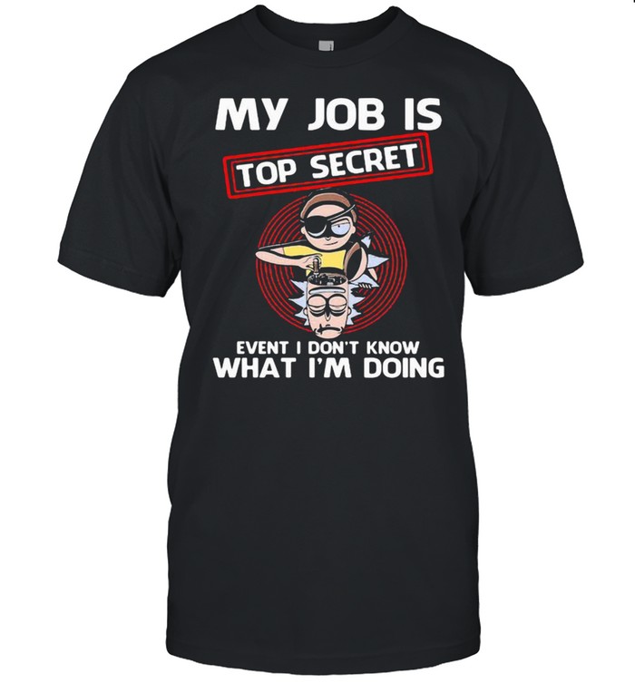 My Job Is Top Secret Event I Don’t Know What I Am Doing Rick And Morty  Classic Men's T-shirt