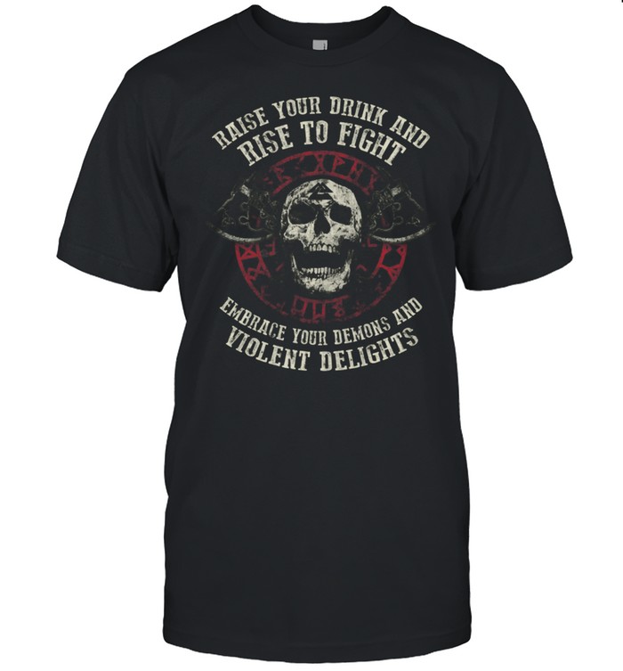 Raise Your Drink And Rise To Fight Embrace Your Demons And Violet Delights shirt