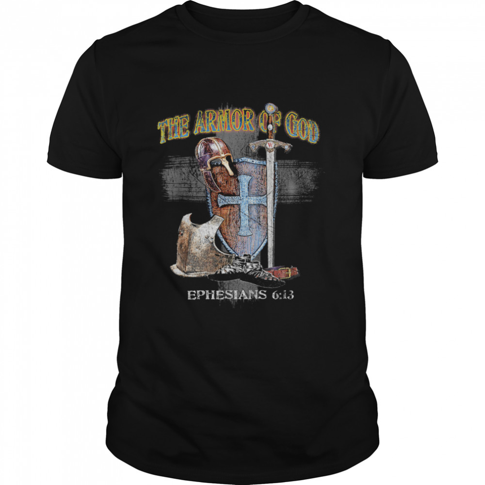 The Whole Armor of God Ephesians 611 Stand Therefore Shirt