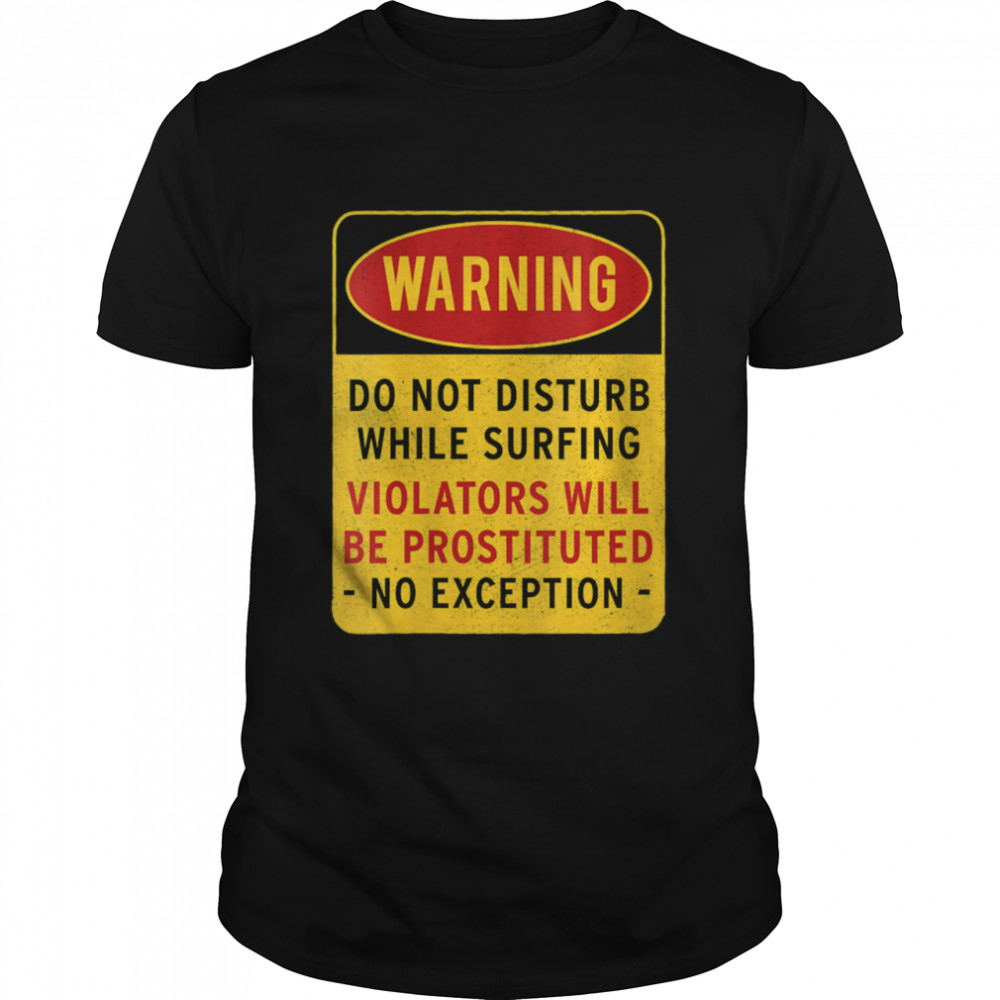 Warning Do not disturb while surfing Shirt