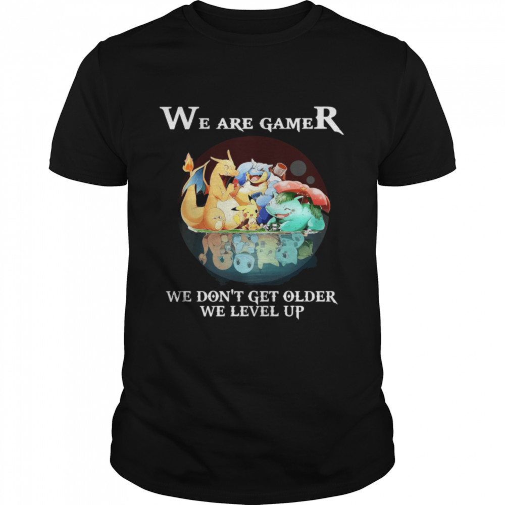 We Are Gamer We Don’t Get Older We Level Up Pokemon Shirt