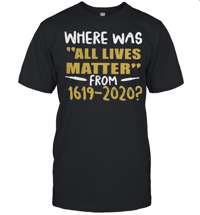 Where was all lives matter from 1619 2021 shirt