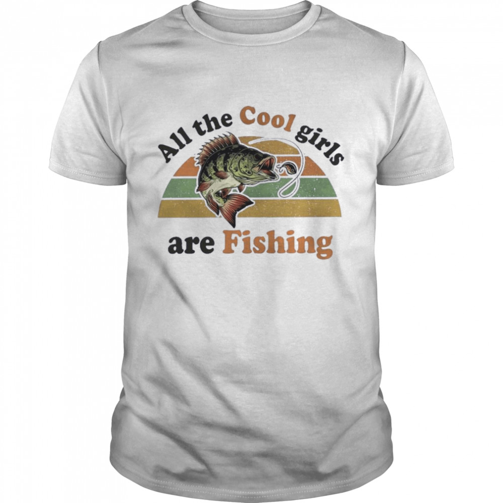 All The Cool Girls Are Fishing Vintage Retro shirt