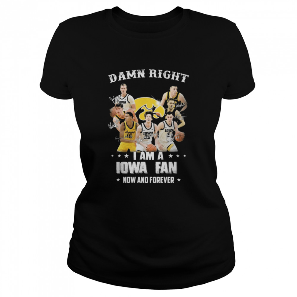Damn right I am a Iowa fan now and forever signature shirt Classic Women's T-shirt