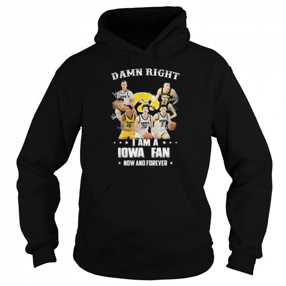 Damn right I am a Iowa fan now and forever signature shirt Unisex Hoodie