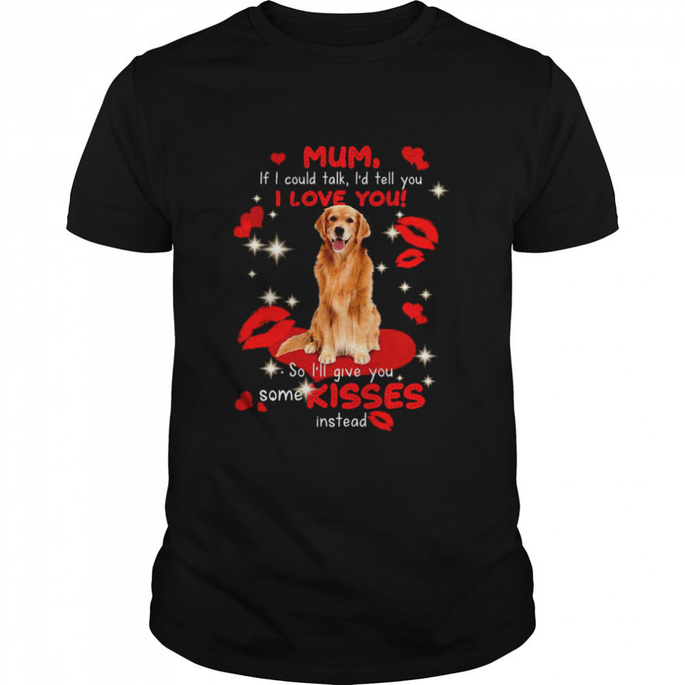 Golden Retriever Mum If I Could Talk I’d Tell You I Love You shirt