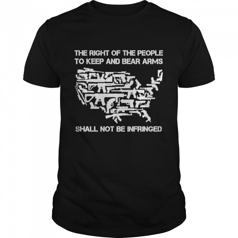 Guns The Right Of The People To Keep And Bear Arms Shall Not Be Infringed Shirt