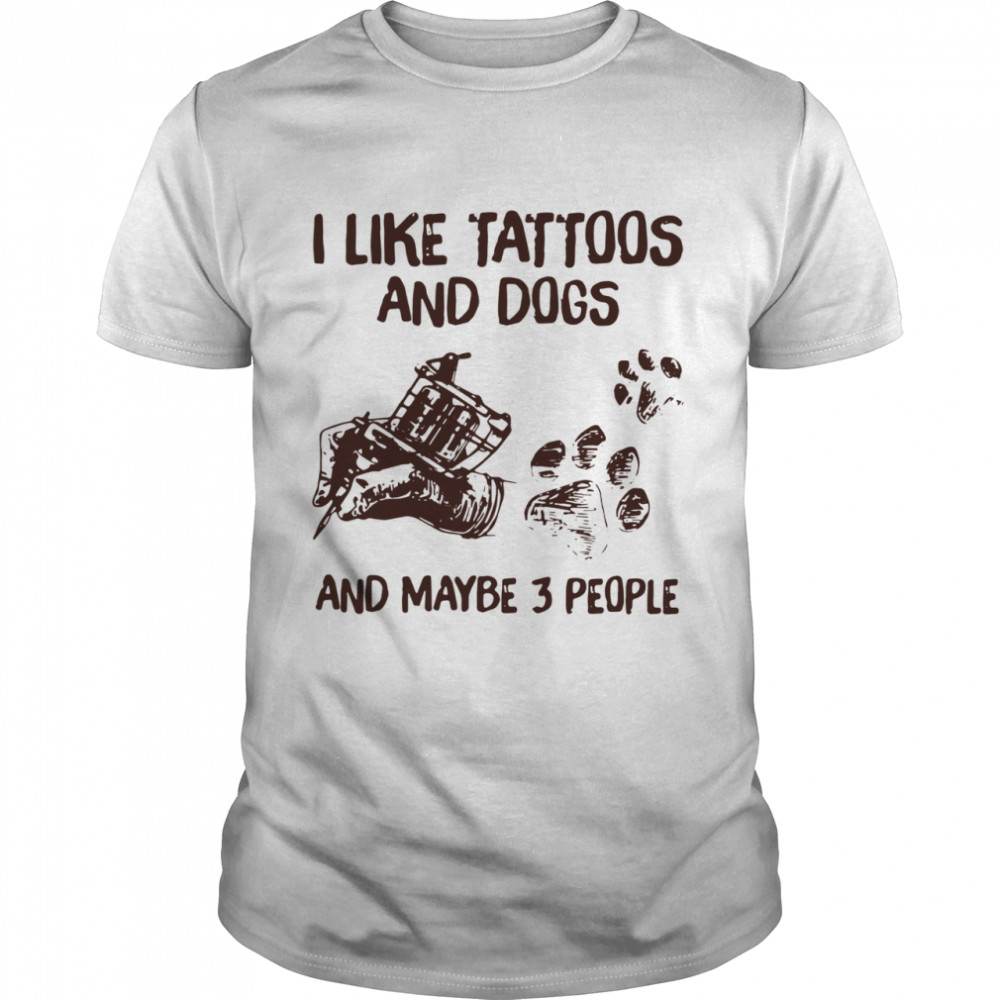 I Like Tattoos And Dogs And Maybe 3 People shirt Classic Men's T-shirt