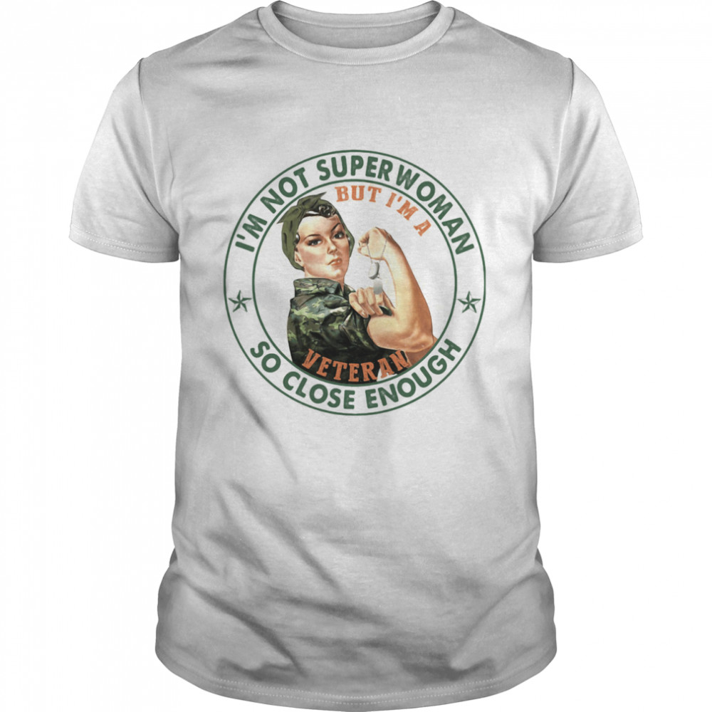 I’m Not Superwoman So Close Enough But I’m A Veteran Shirt