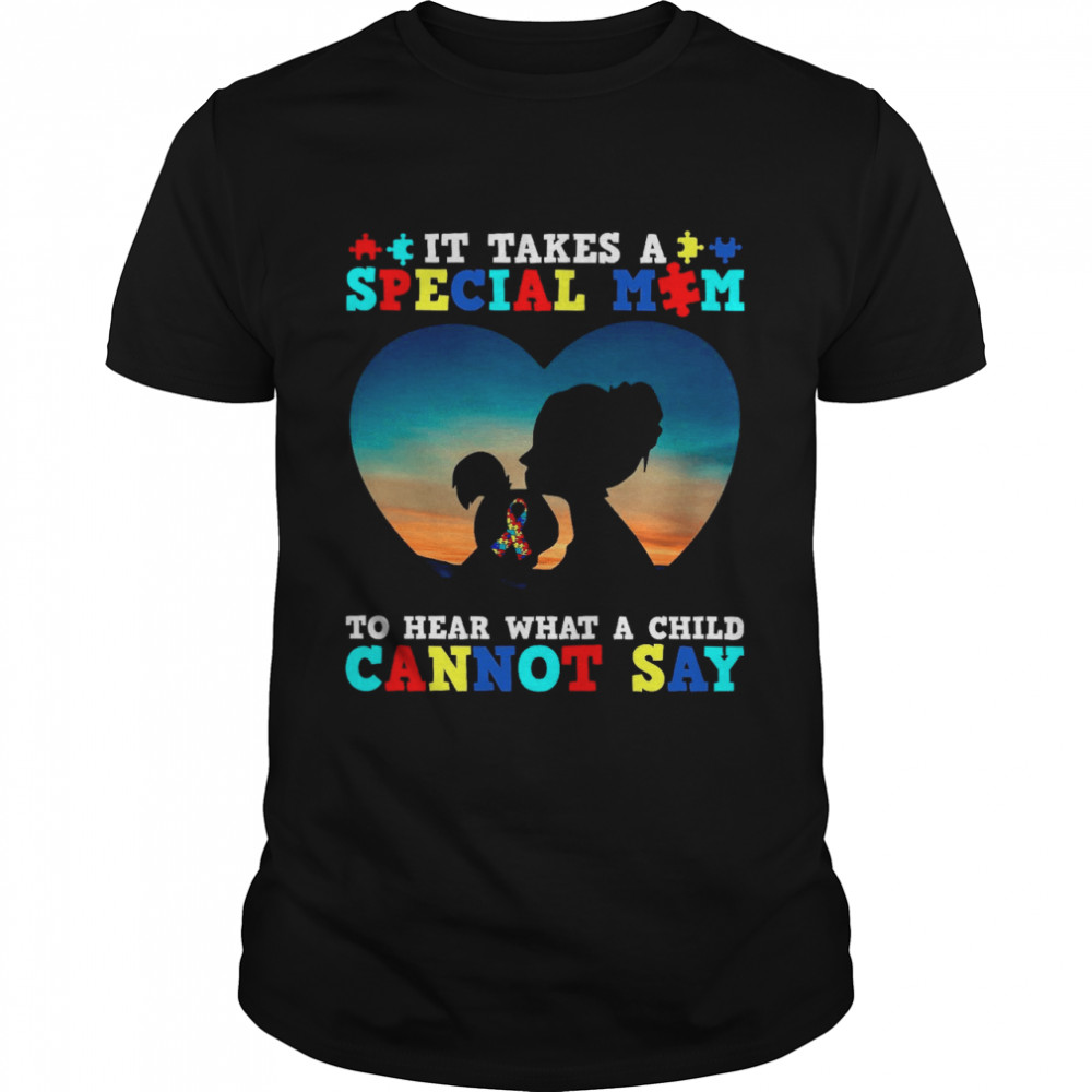 It Takes A Special Mom To Hear What A Child Cannot Say shirt