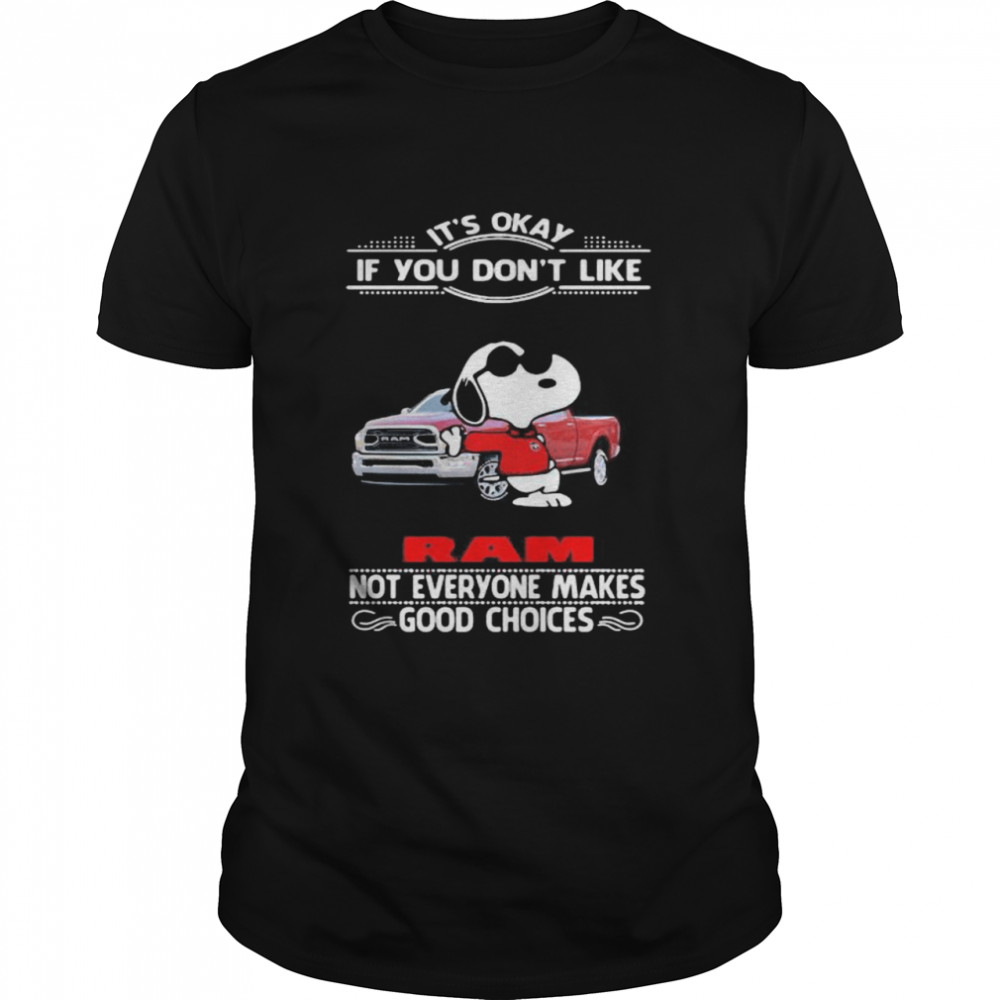 It’s Okay If You Don’t Like Ram Truck Not Everyone Makes Good Choice Snoopy Shirt