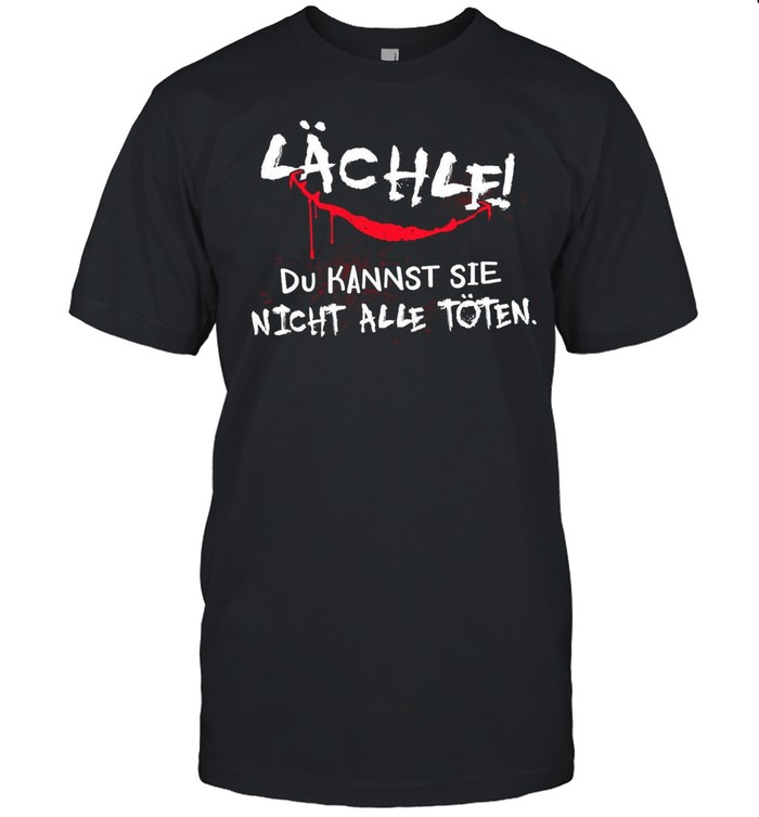 Lachle Du Kannst Sie Nicht Alle Toten shirt