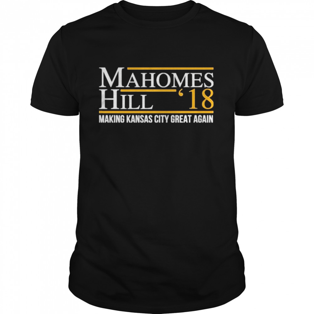 Mahomes Hill ’18 Making Kansas City Great Again Shirt