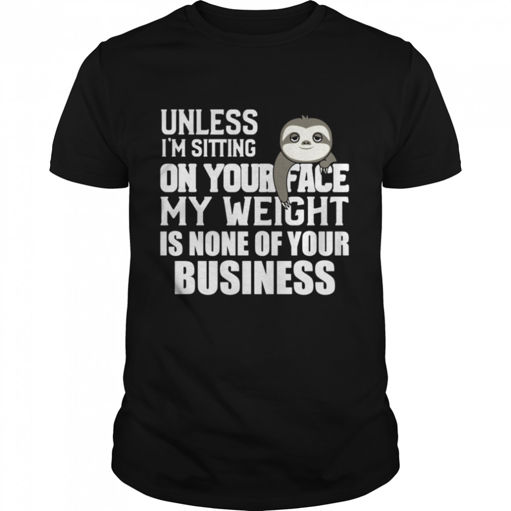 My Weight Is None Of Your Business Sarcasm Shirt