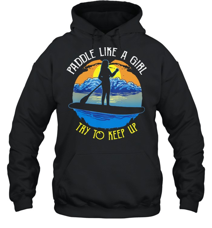 Paddle Like A Girl Try To Keep Up  Unisex Hoodie