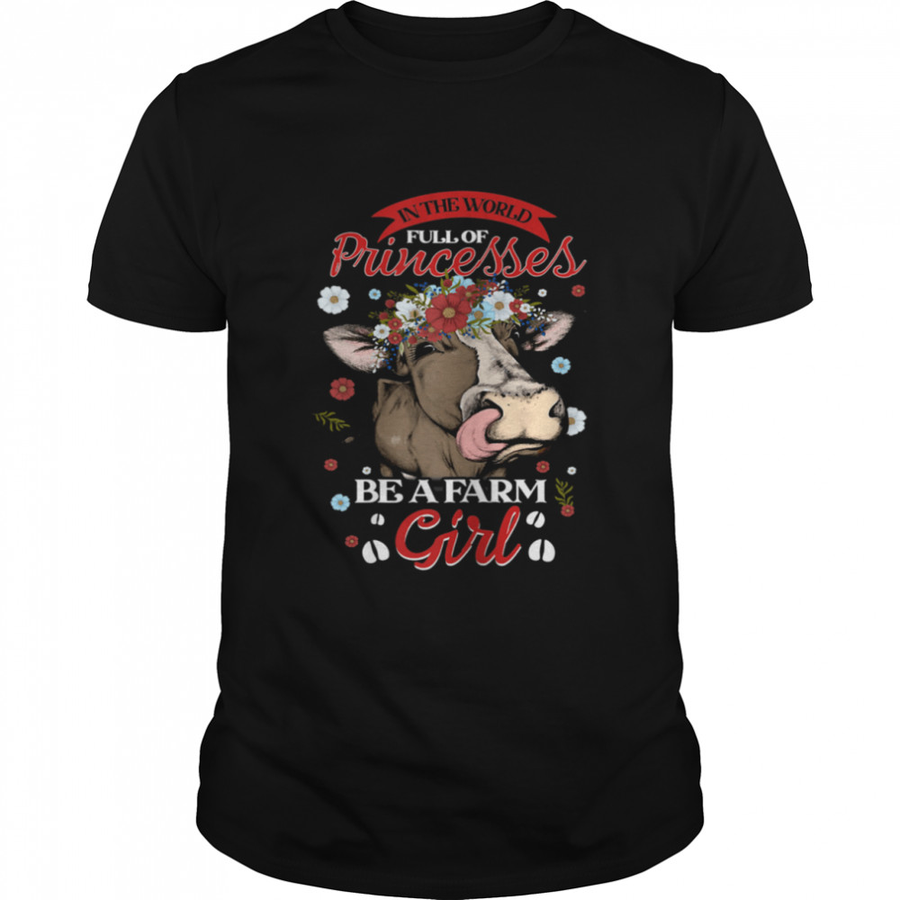 The World Full Of Princesses Be A Farm Girl  Classic Men's T-shirt