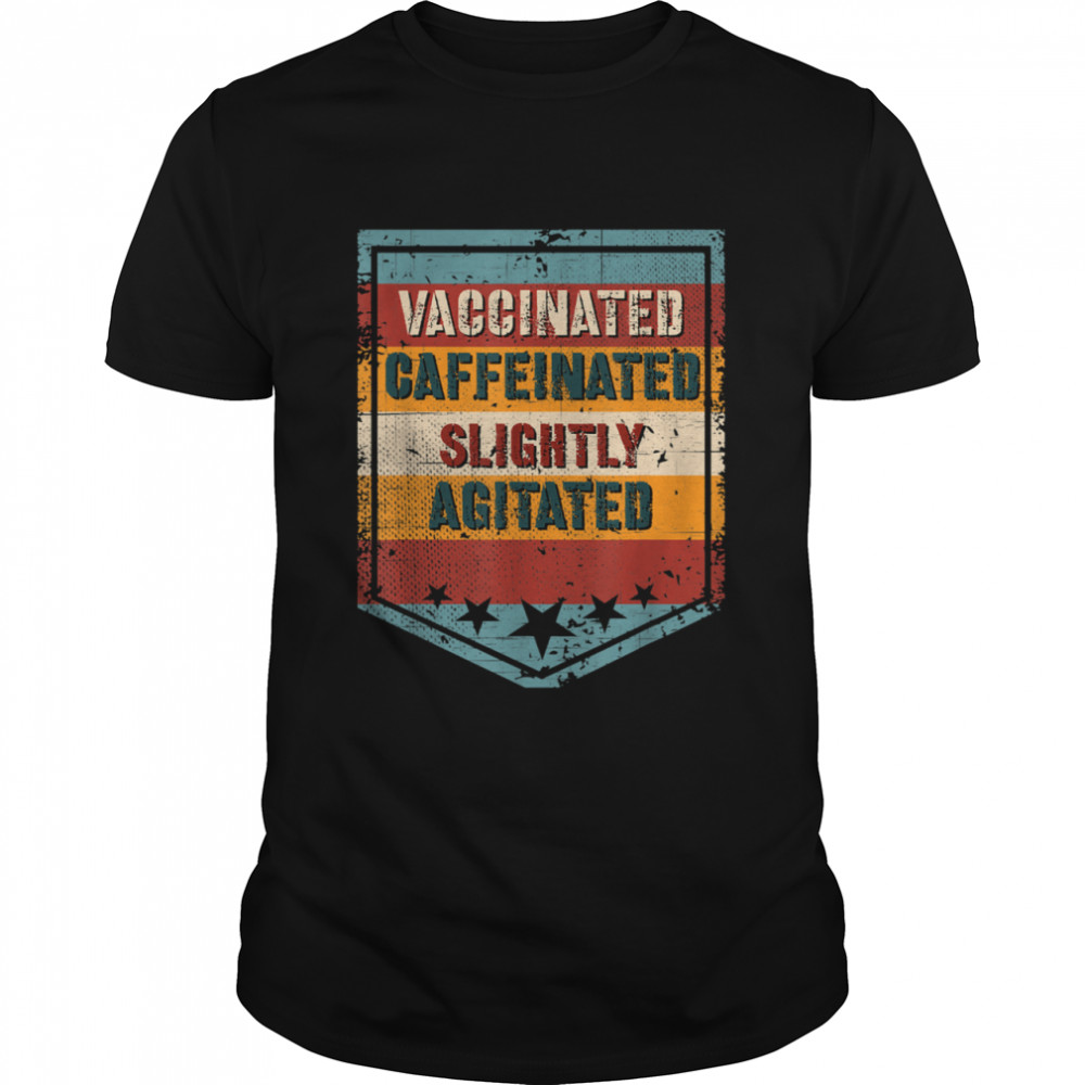 Vaccinated Caffeinated Slightly Agitated Dad Coffee Shirt