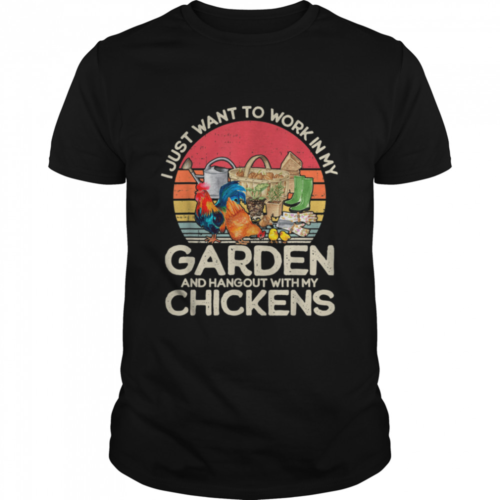 Vintage I Just Want To Work In My Garden Chickens Shirt