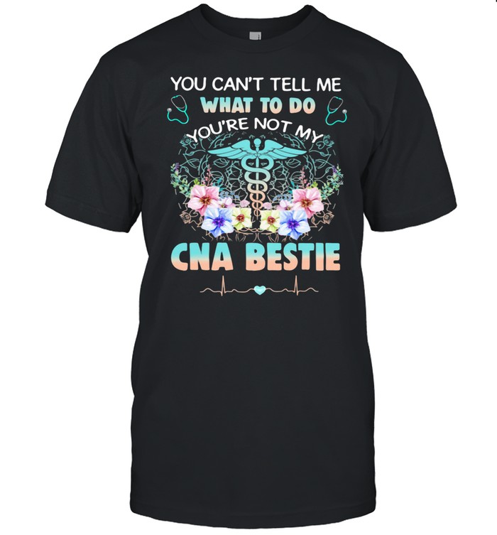 You Can’t Tell Me What To Do You’re Not My CNA Bestie Shirt