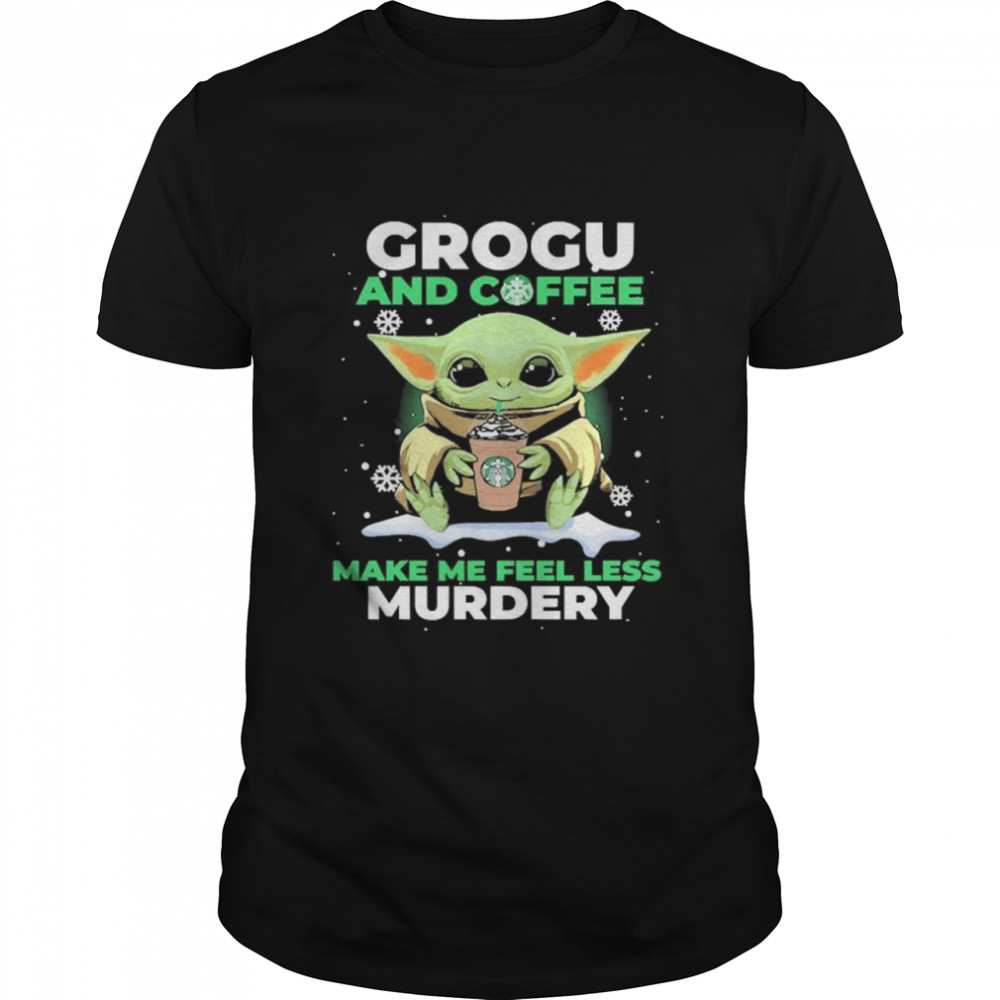 Baby Yoda Grogu And Coffee Make Me Feel Less Murdery Shirt