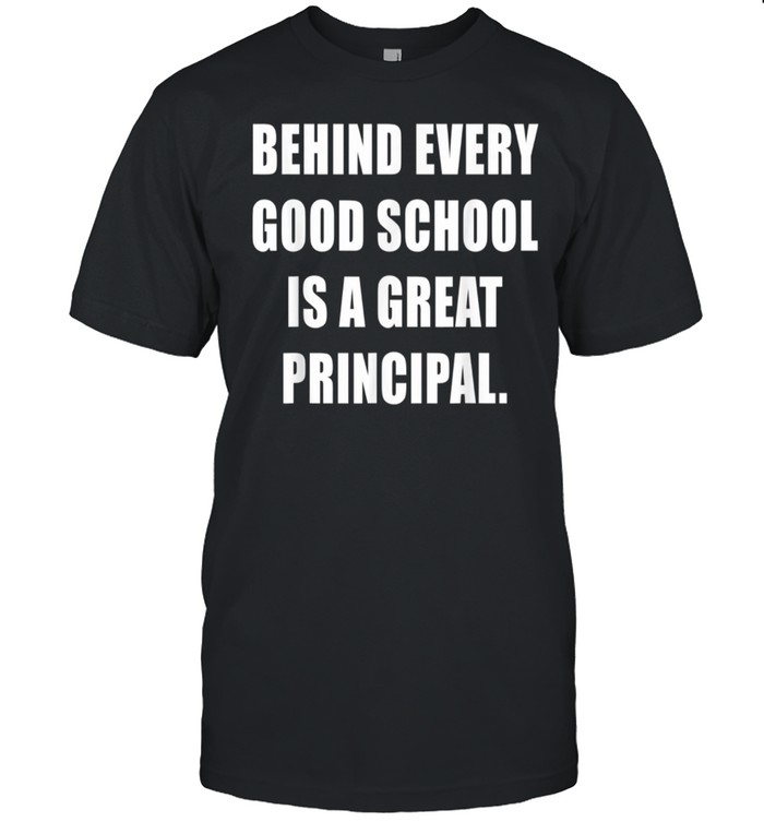 Behind Every Good School is A Great Principal Headmaster shirt