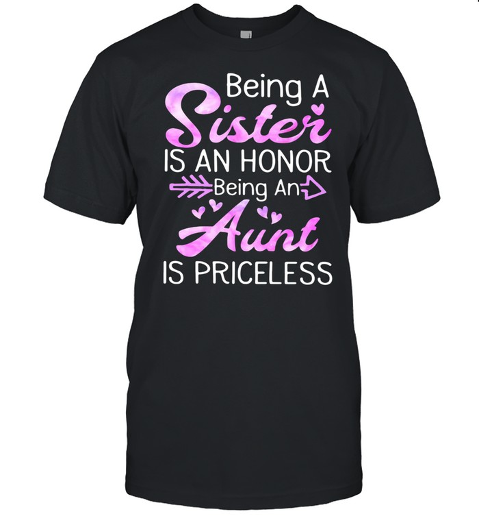 Being A Sister Is An Honor Being An Aunt Is Priceless Shirt