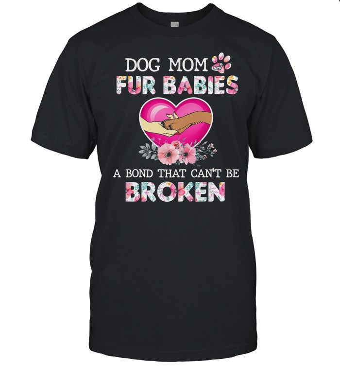 Dog Mom And Fur Babies A Bond That Can’t Be Broken Shirt