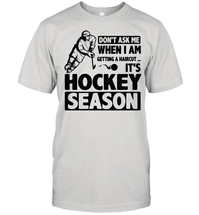 Don’t Ask Me When I Am Getting a Haircut It’s Hockey Season Shirt