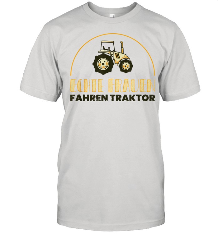 Echte Frauen fahren Traktor WitzSpruch Geschenk Landwirtin Shirt