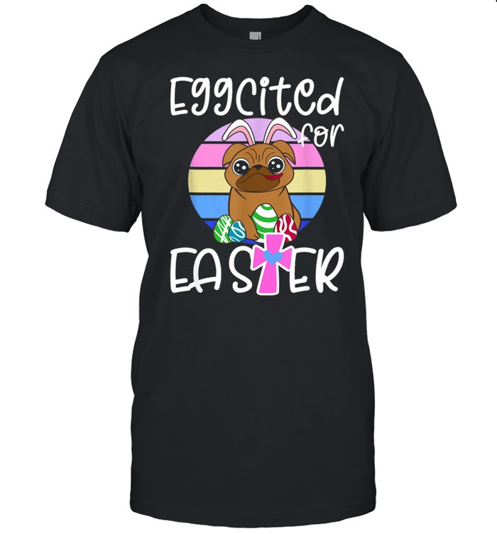 EGGCITED FOR EASTER Bunny Pug Puppy Shirt