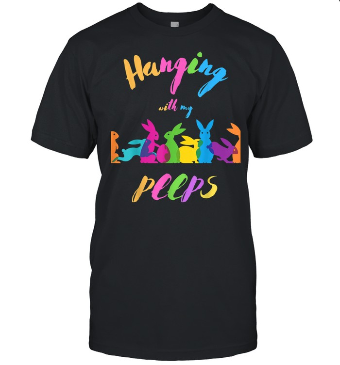 Hanging with my peeps Easter Eggs Easter Bunny Clothes Shirt
