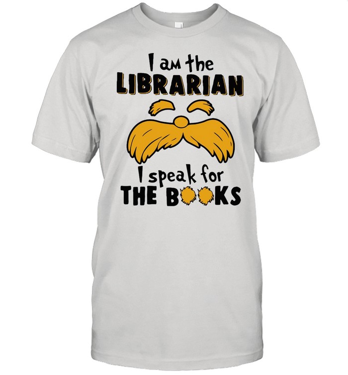 I Am The Librarian I Speak For The Books T-shirt