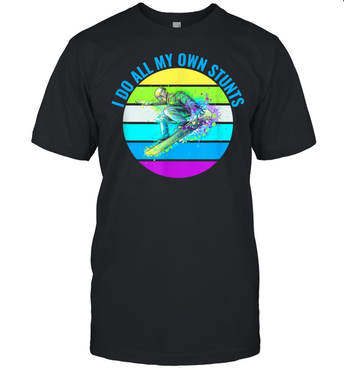 I Do All My Own Stunts Snowboard Shirt