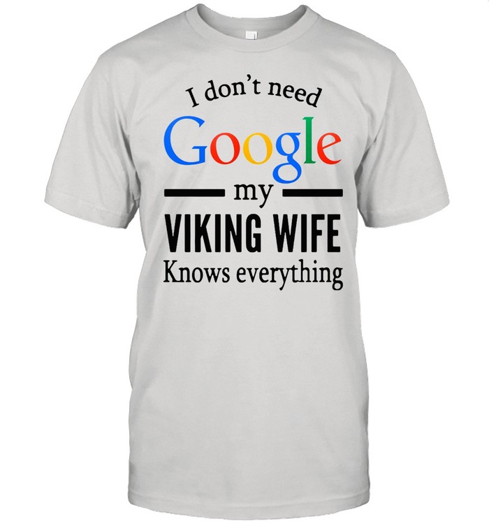 I Don’t Need Google My Viking Wife Knows Everything T-shirt