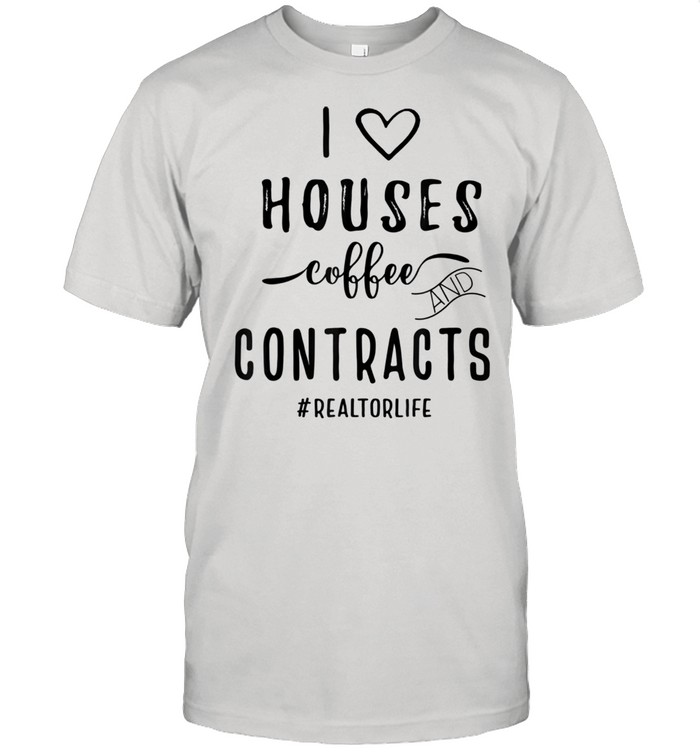 I Love Houses Coffee Contracts Realtorlife Real Estate Agent Shirt