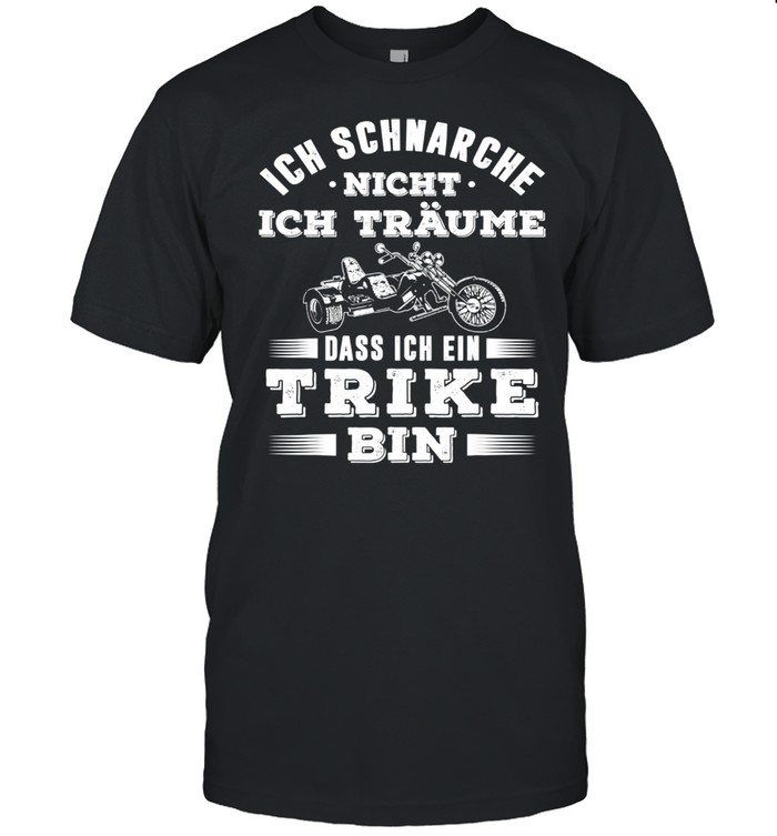 Ich schnarche nicht ich träume dass ich ein Trike bin Triker Shirt