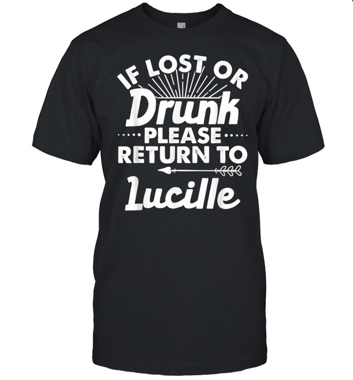 If Lost Or Drunk Please Return To LUCILLE Name shirt