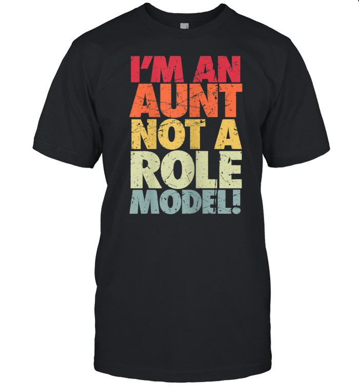 I’m An Aunt, Not A Role Model, Bad Aunt Influence Humor shirt