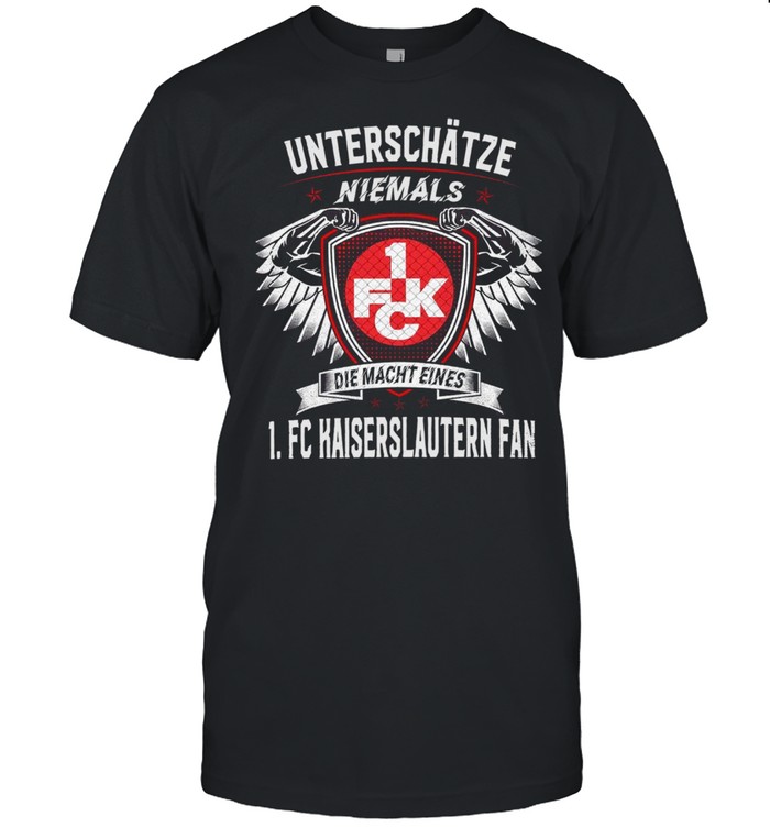 Kaiserslautern Fan Unterschatze Niemals Die Macht Eines 1 Fc Shirt