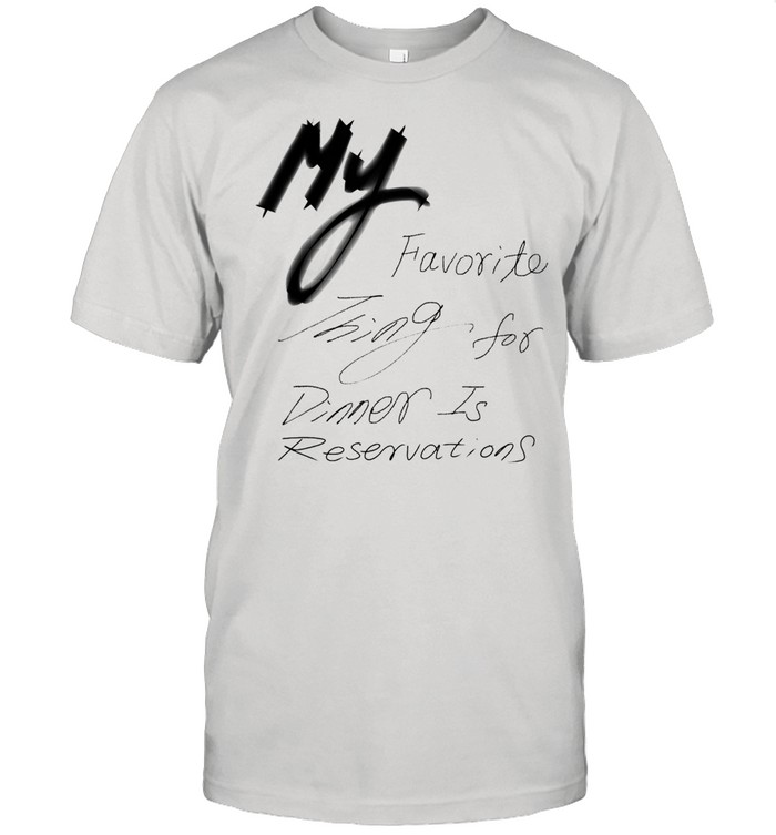 My favorite thing to make for dinner is reservations Shirt