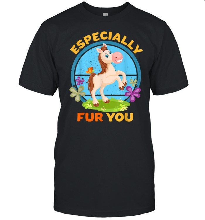 Pony Especially Fur You Furry Animals Horse Shirt