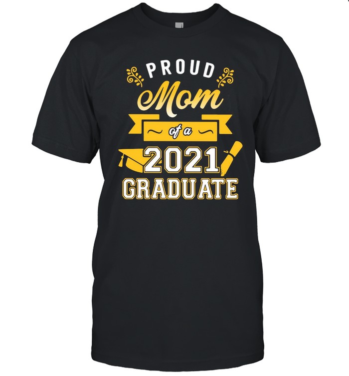 Proud Mom Of A 2021 Graduate Gold T-shirt